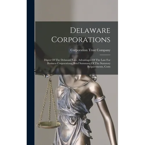Delaware Corporations: Digest Of The Delaware Law, Advantages Of The Law For Business Corporations, Brief Summary Of The Statutory Requirements, Costs