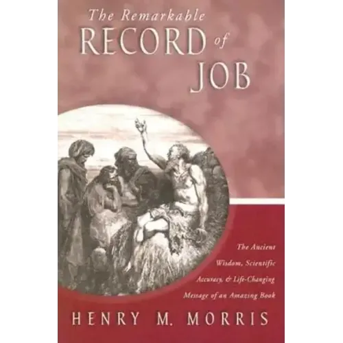 The Remarkable Record of Job: The Ancient Wisdom, Scientific Accuracy, & Life-Changing Message of an Amazing Book