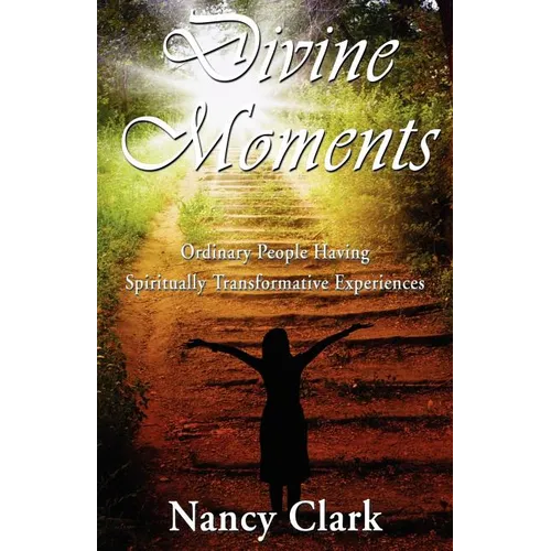 Divine Moments; Ordinary People Having Spiritually Transformative Experiences