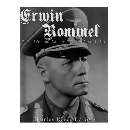 Erwin Rommel: The Life and Career of the Desert Fox