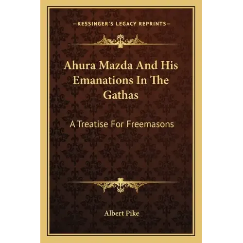 Ahura Mazda and His Emanations in the Gathas: A Treatise for Freemasons
