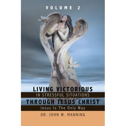 Living Victorious in Stressful Situations Through Jesus Christ: Jesus Is the Only Way