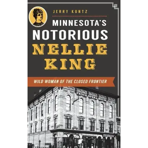 Minnesota's Notorious Nellie King: Wild Woman of the Closed Frontier