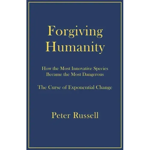 Forgiving Humanity: How the Most Innovative Species Became the Most Dangerous