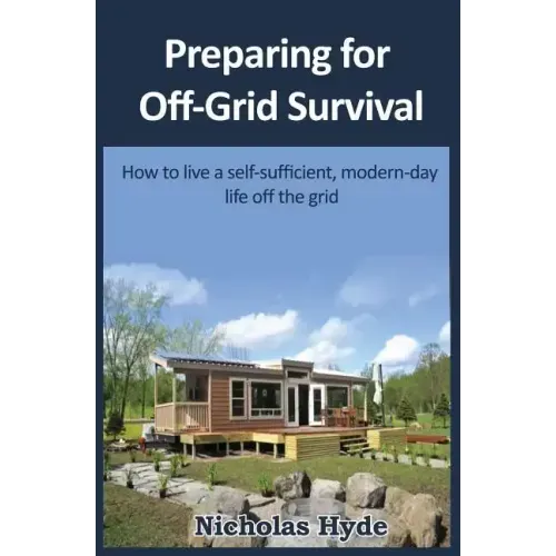 Preparing for Off-Grid Survival: How to live a self-sufficient, modern-day life
