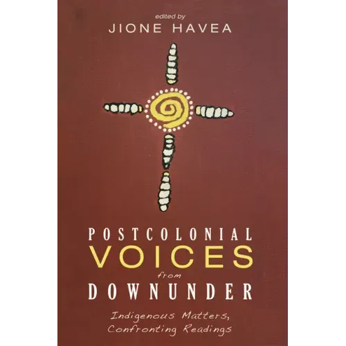 Postcolonial Voices from Downunder: Indigenous Matters, Confronting Readings