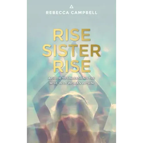 Rise Sister Rise: A Guide to Unleashing the Wise, Wild Woman Within