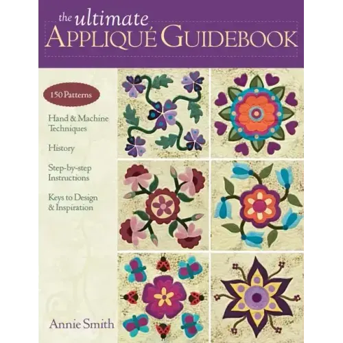 Ultimate Applique Guidebook-Print-on-Demand-Edition: 150 Patterns, Hand & Machine Techniques, History, Step-By-Step Instructions, Keys to Design & Ins