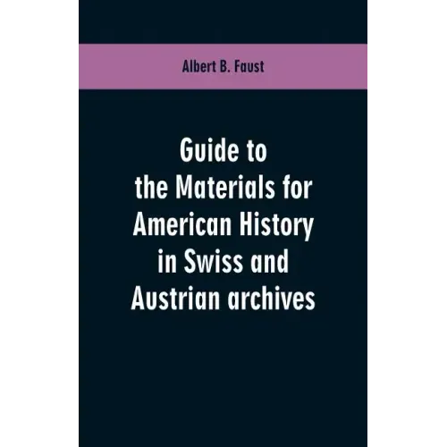 Guide to the materials for American history in Swiss and Austrian archives