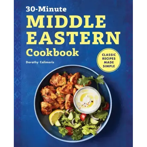 The 30-Minute Middle Eastern Cookbook: Classic Recipes Made Simple