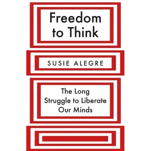 Freedom to Think: The Long Struggle to Liberate Our Minds