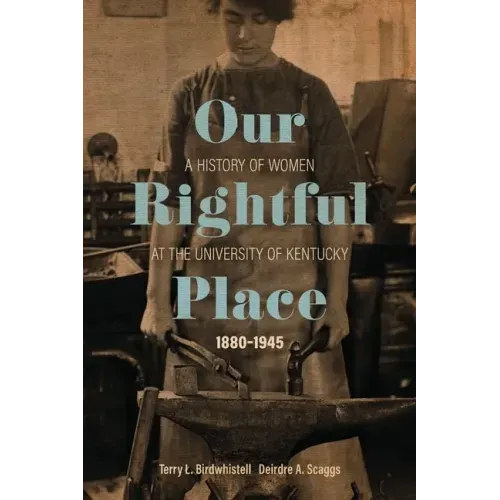 Our Rightful Place: A History of Women at the University of Kentucky, 1880-1945
