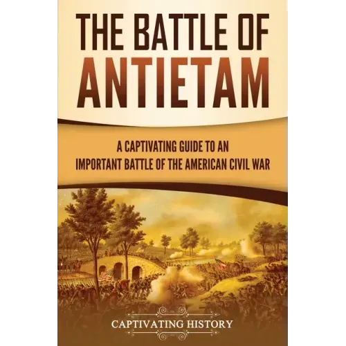 The Battle of Antietam: A Captivating Guide to an Important Battle of the American Civil War