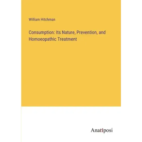 Consumption: Its Nature, Prevention, and Homoeopathic Treatment