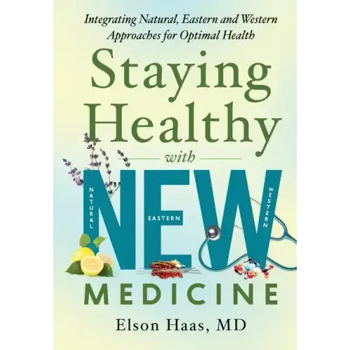 Staying Healthy with NEW Medicine: Integrating Natural, Eastern and Western Approaches for Optimal Health