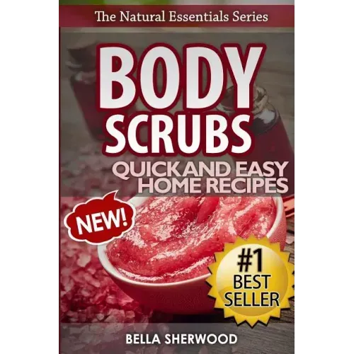 Body Scrubs: Aromatherapy Recipes for Quick and Easy Essential Oil Scrubs
