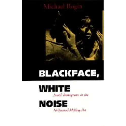 Blackface, White Noise: Jewish Immigrants in the Hollywood Melting Pot
