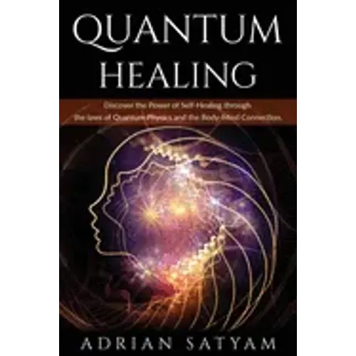 Quantum Healing: Discover the Power of Self-Healing through the laws of Quantum Physics and the Body-Mind Connection