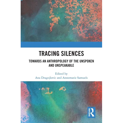 Tracing Silences: Towards an Anthropology of the Unspoken and Unspeakable