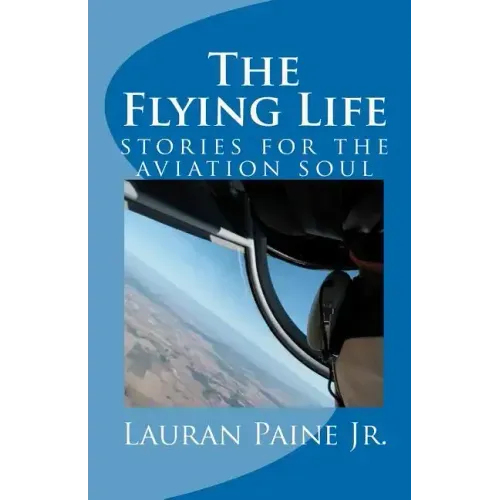 The Flying Life: stories for the aviation soul