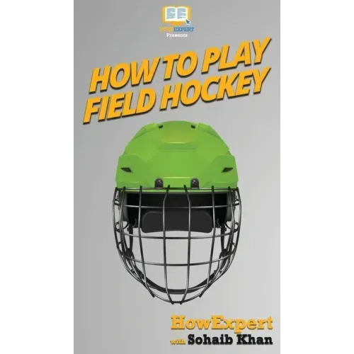 How To Play Field Hockey: Your Step By Step Guide To Playing Field Hockey