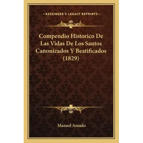 Compendio Historico de Las Vidas de Los Santos Canonizados y Beatificados (1829)