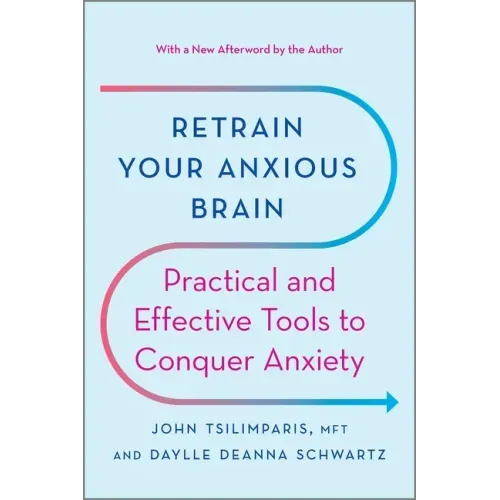 Retrain Your Anxious Brain: Practical and Effective Tools to Conquer Anxiety