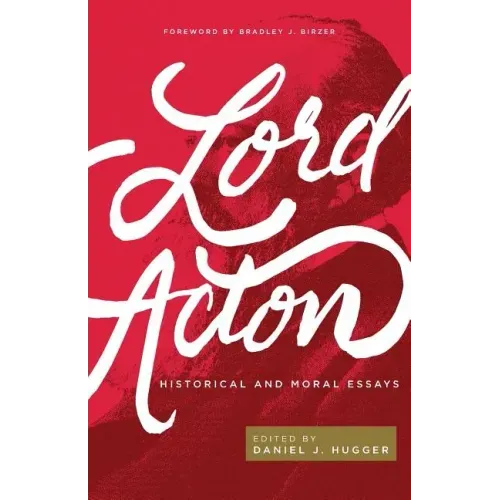 Lord Acton: Historical and Moral Essays