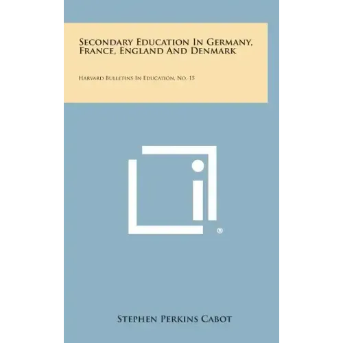 Secondary Education in Germany, France, England and Denmark: Harvard Bulletins in Education, No. 15