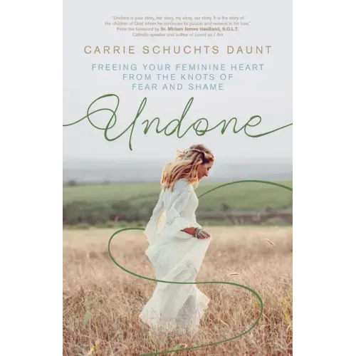 Undone: Freeing Your Feminine Heart from the Knots of Fear and Shame