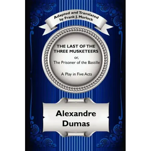 The Last of the Three Musketeers; Or, the Prisoner of the Bastille: A Play in Five Acts