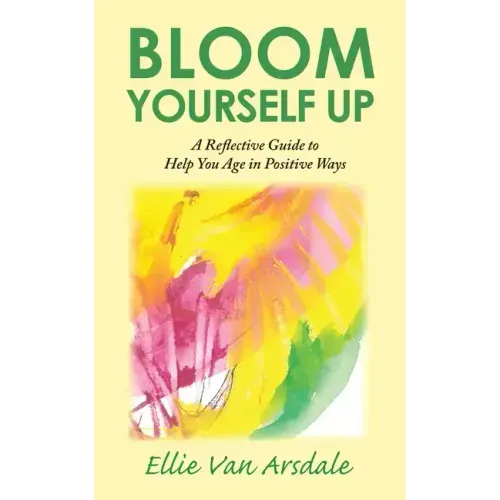Bloom Yourself Up: A Reflective Guide to Help You Age in Positive Ways