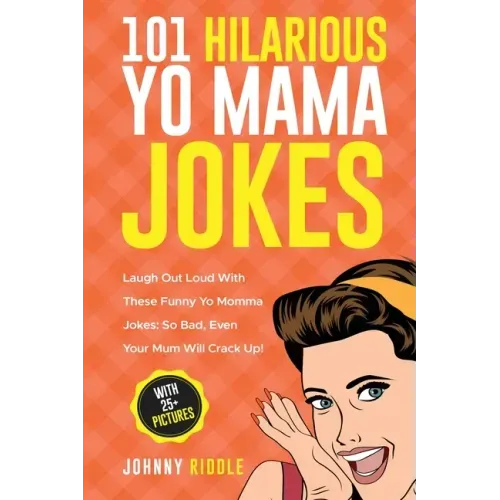 101 Hilarious Yo Mama Jokes: Laugh Out Loud With These Funny Yo Momma Jokes: So Bad, Even Your Mum Will Crack Up! (WITH 25+ PICTURES)