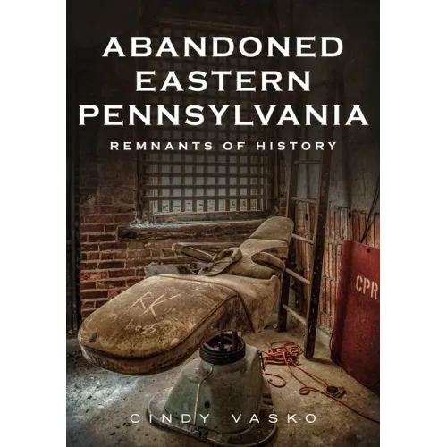 Abandoned Eastern Pennsylvania: Remnants of History