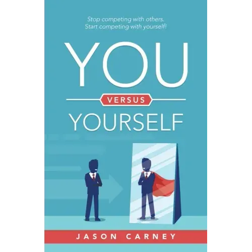 You Versus Yourself: Stop Competing with Others. Start Competing with Yourself!