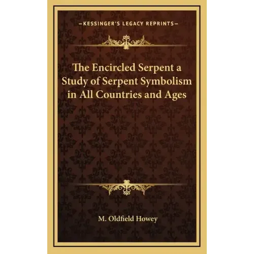 The Encircled Serpent a Study of Serpent Symbolism in All Countries and Ages