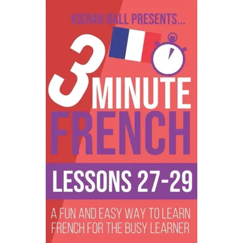 3 Minute French: Lessons 27-29: A fun and easy way to learn French for the busy learner