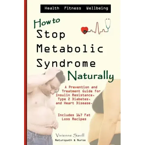 How to Stop Metabolic Syndrome, Naturally: A Prevention & Treatment Guide for Heart Diseae, Type 2 Diabetes & Insulin Resistance