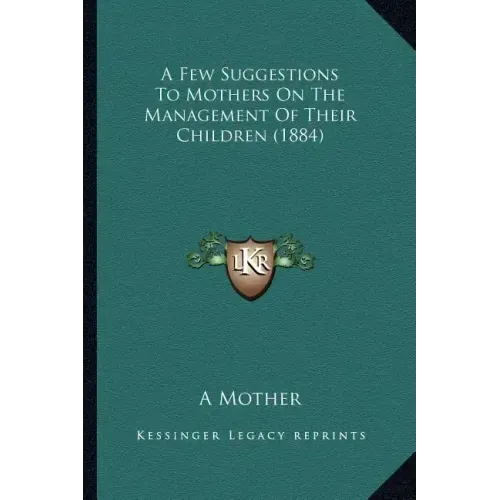 A Few Suggestions to Mothers on the Management of Their Children (1884)