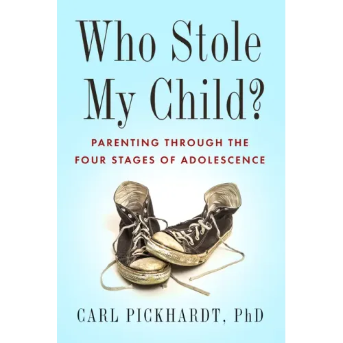 Who Stole My Child?: Parenting Through the Four Stages of Adolescence