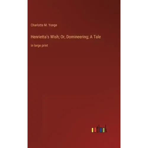 Henrietta's Wish; Or, Domineering; A Tale: in large print