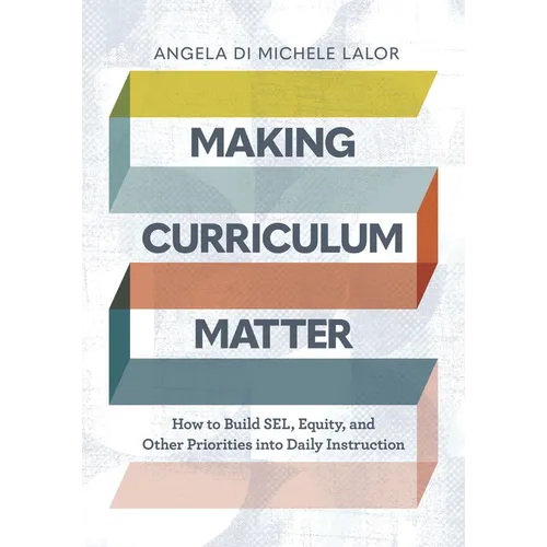 Making Curriculum Matter: How to Build Sel, Equity, and Other Priorities Into Daily Instruction