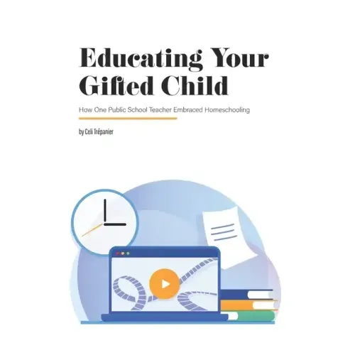 Educating Your Gifted Child: How One Public School Teacher Embraced Homeschooling