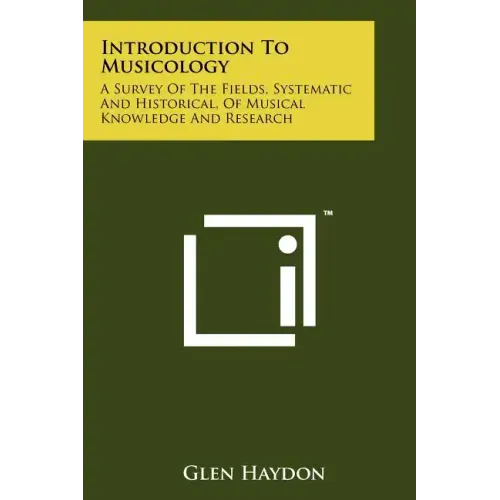 Introduction To Musicology: A Survey Of The Fields, Systematic And Historical, Of Musical Knowledge And Research