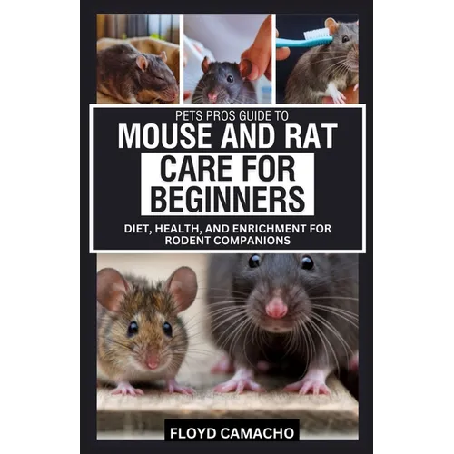 Pets Pros Guide to Mouse and Rat Care for Beginners: Diet, Health, and Enrichment for Rodent Companions