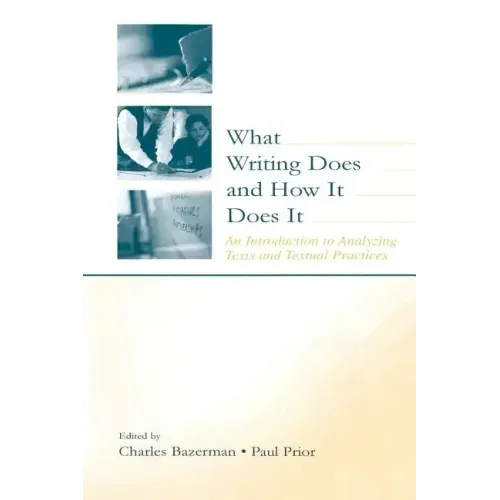 What Writing Does and How It Does It: An Introduction to Analyzing Texts and Textual Practices