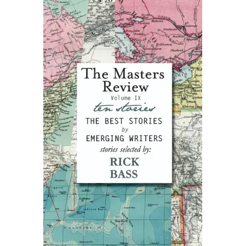 The Masters Review Volume IX: With Stories Selected by Rick Bass