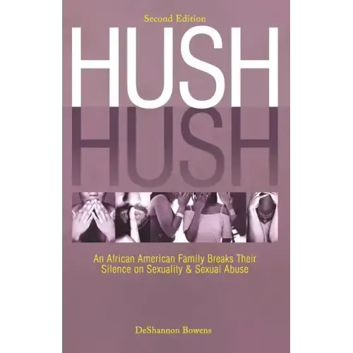 Hush Hush: An African American Family Breaks Their Silence on Sexuality & Sexual Abuse - Second Edition