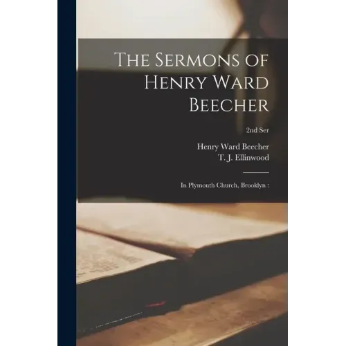 The Sermons of Henry Ward Beecher: in Plymouth Church, Brooklyn: 2nd ser