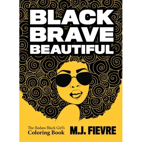 Black Brave Beautiful: A Badass Black Girl's Coloring Book (Teen & Young Adult Maturing, Crafts, Women Biographies, for Fans of Badass Black Girl)